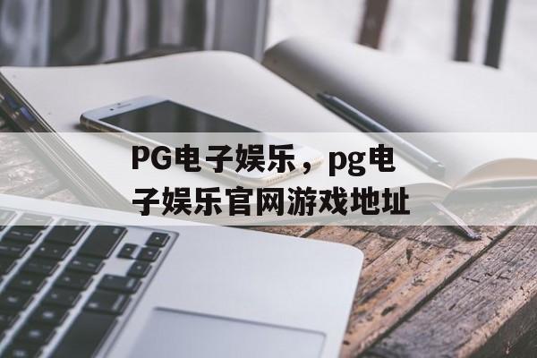 PG电子娱乐，pg电子娱乐官网游戏地址